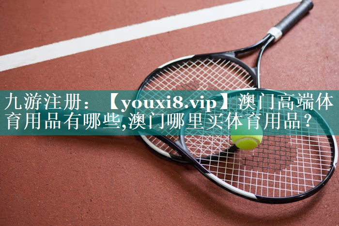 澳门高端体育用品有哪些,澳门哪里买体育用品？