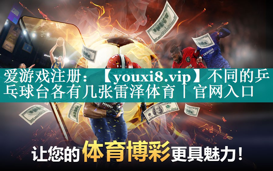 不同的乒乓球台各有几张雷泽体育｜官网入口