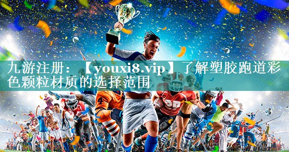 了解塑胶跑道彩色颗粒材质的选择范围