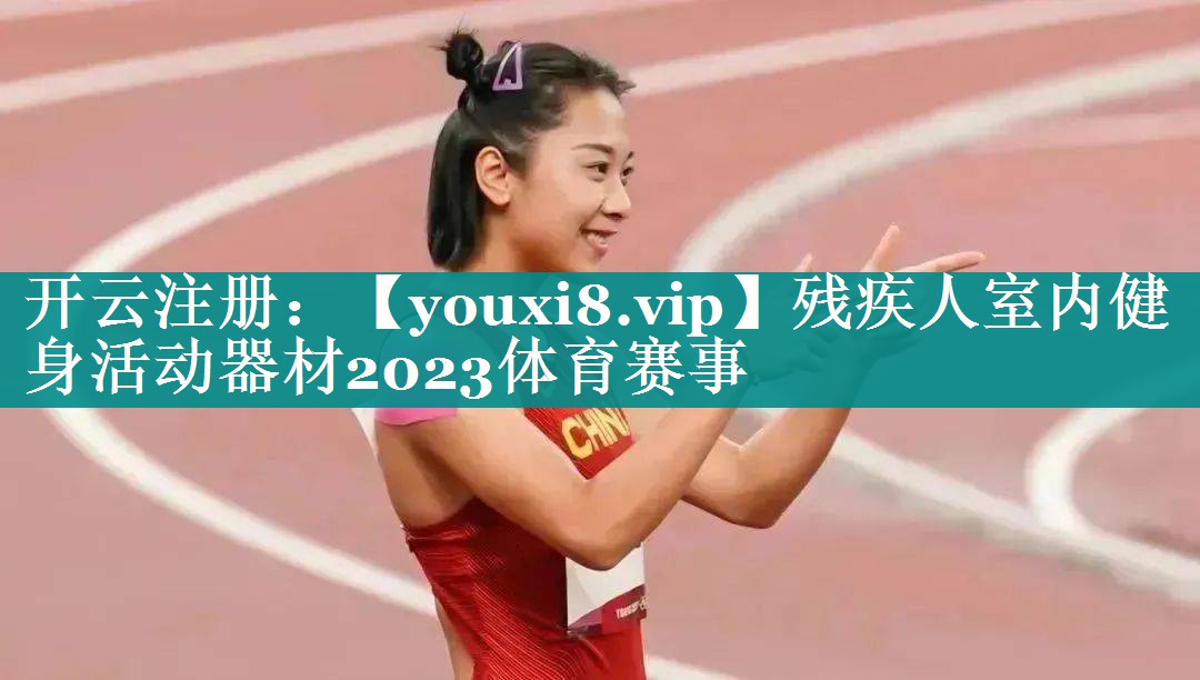 残疾人室内健身活动器材2023体育赛事