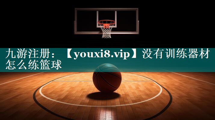 没有训练器材怎么练篮球