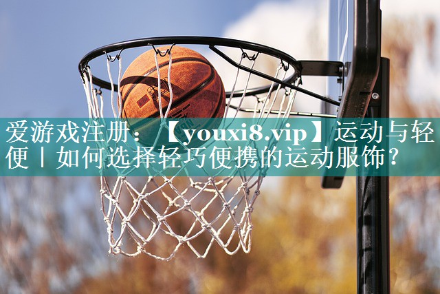 运动与轻便｜如何选择轻巧便携的运动服饰？