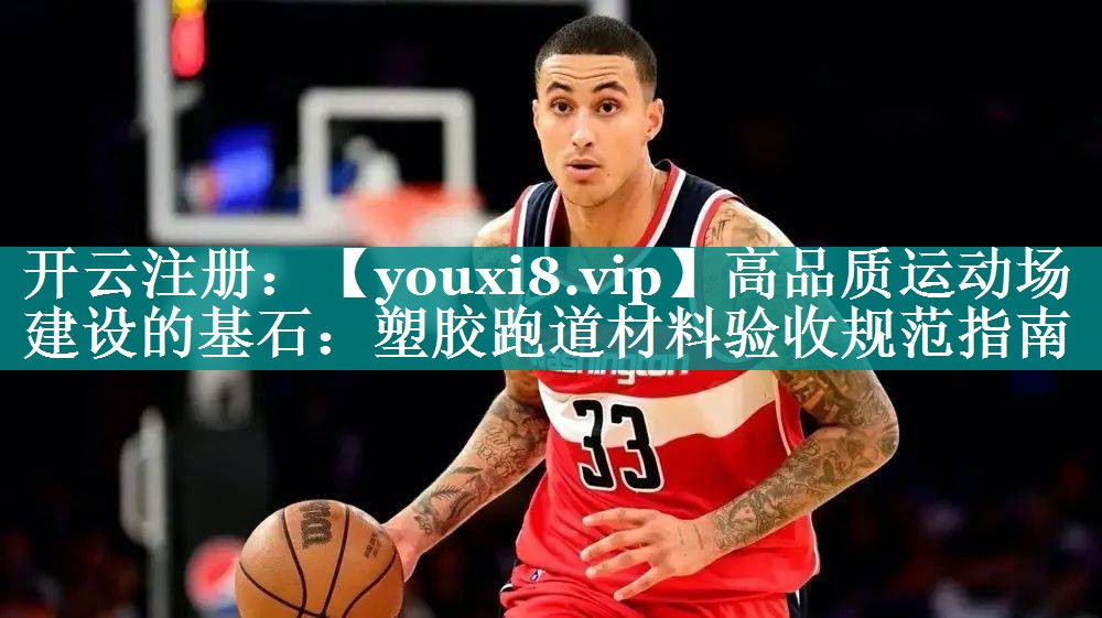 高品质运动场建设的基石：塑胶跑道材料验收规范指南