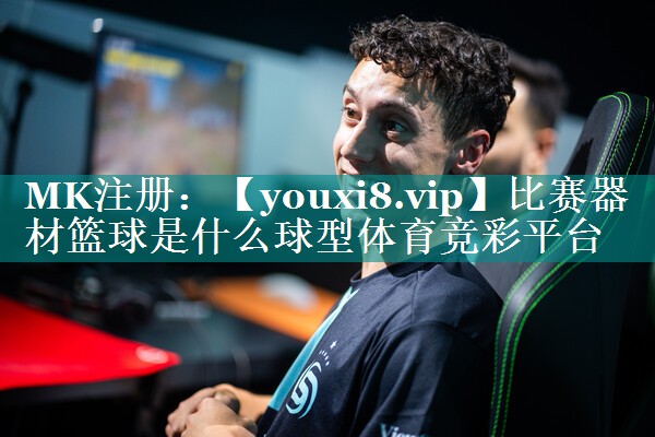 比赛器材篮球是什么球型体育竞彩平台