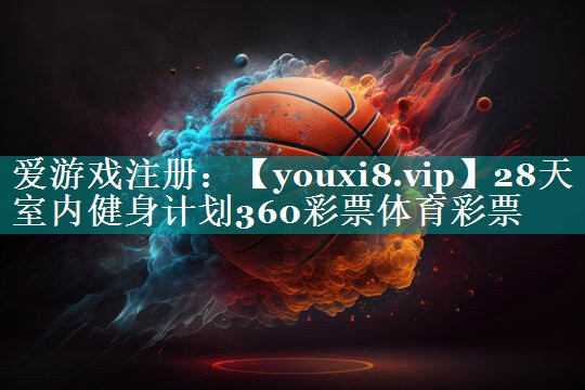28天室内健身计划360彩票体育彩票