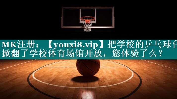 把学校的乒乓球台掀翻了学校体育场馆开放，您体验了么？