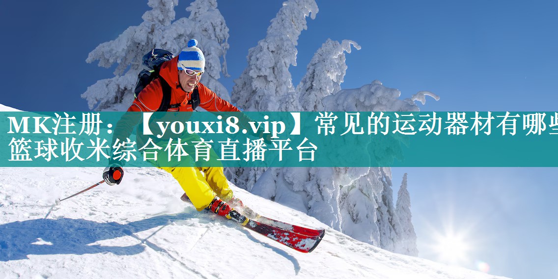常见的运动器材有哪些篮球收米综合体育直播平台