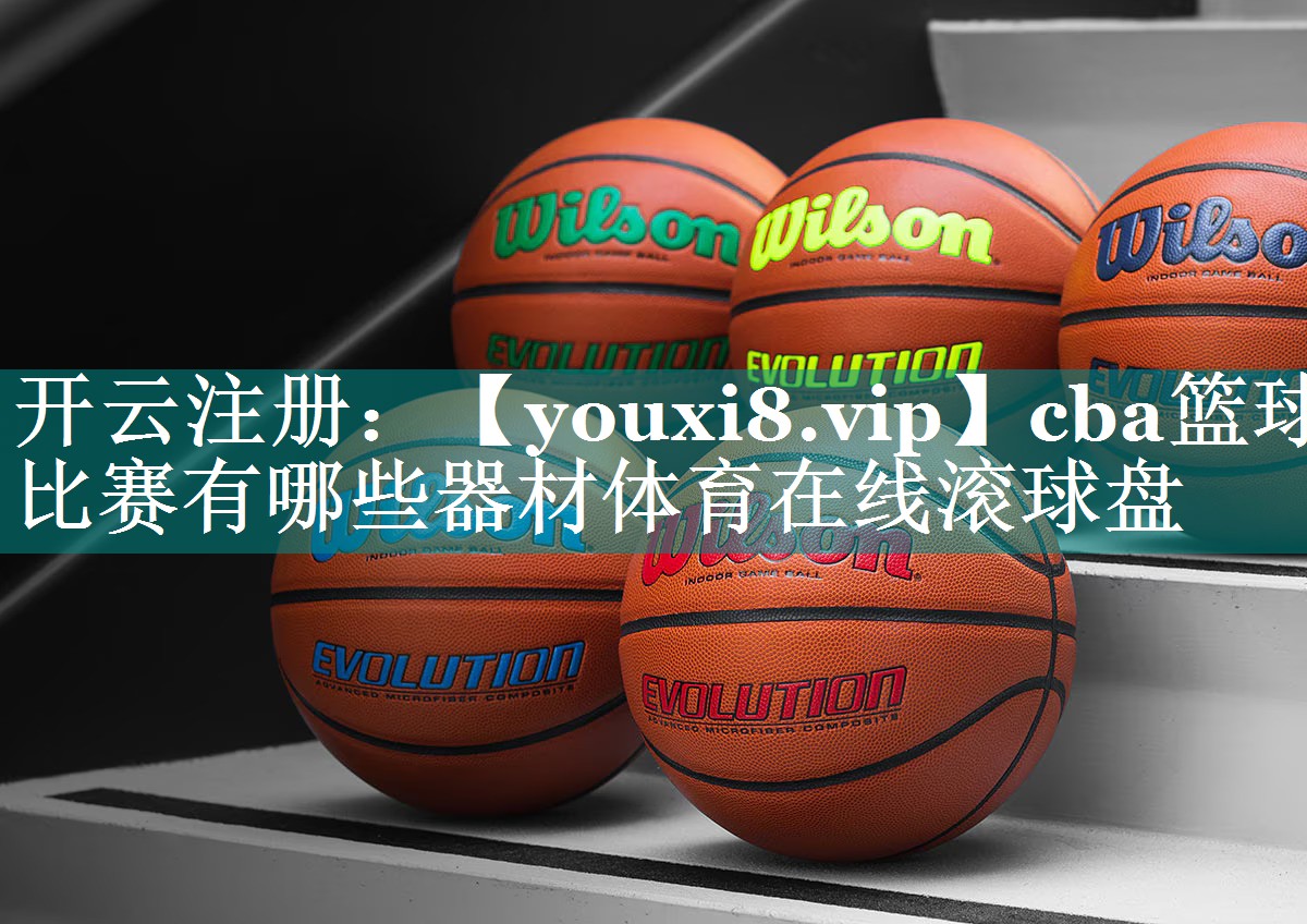 cba篮球比赛有哪些器材体育在线滚球盘