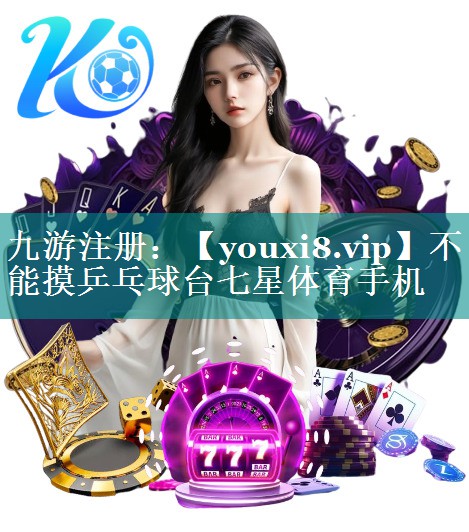 不能摸乒乓球台七星体育手机