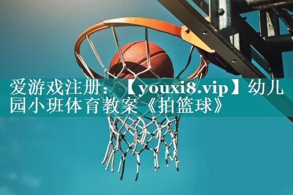 幼儿园小班体育教案《拍篮球》