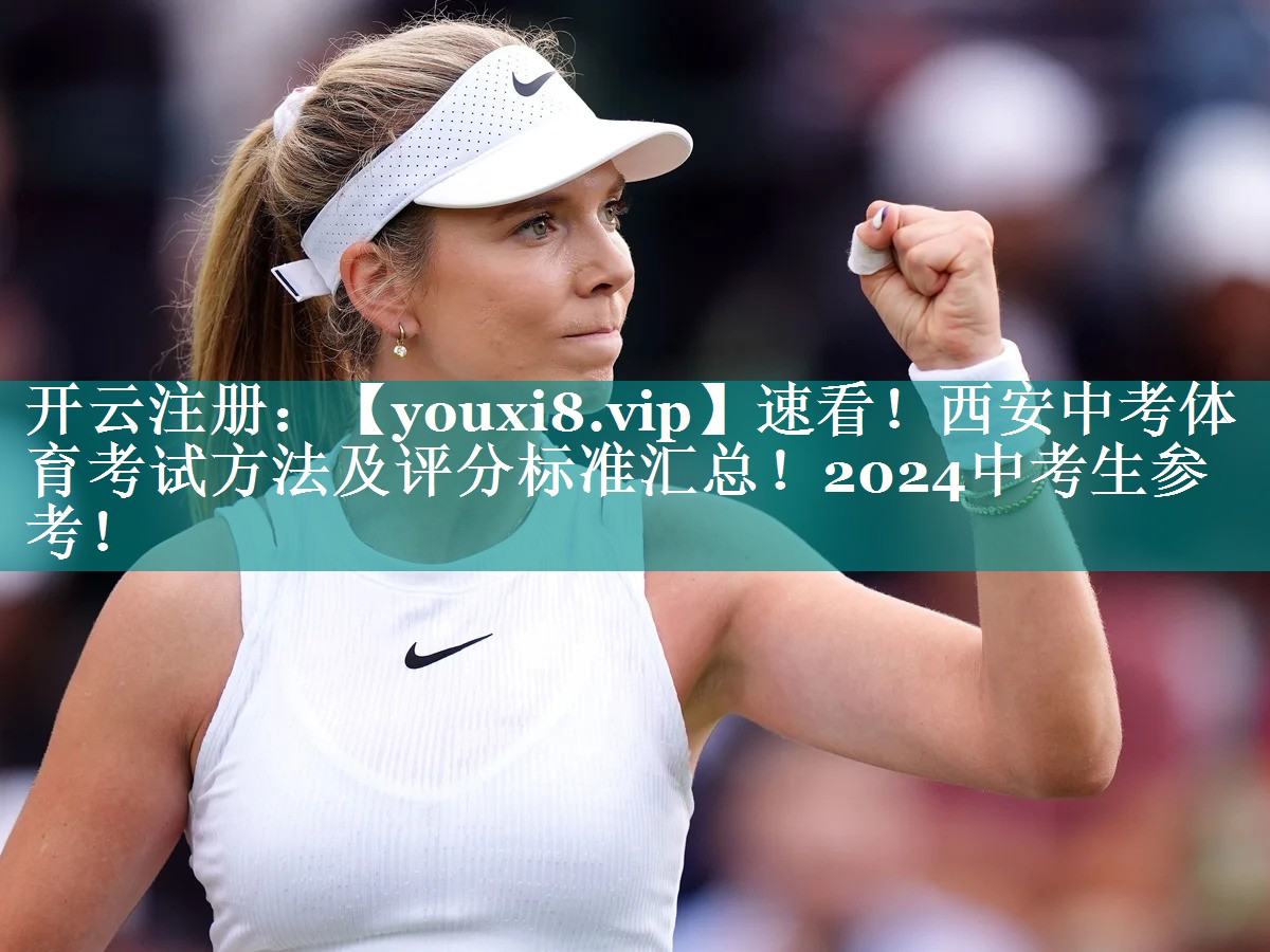 速看！西安中考体育考试方法及评分标准汇总！2024中考生参考！