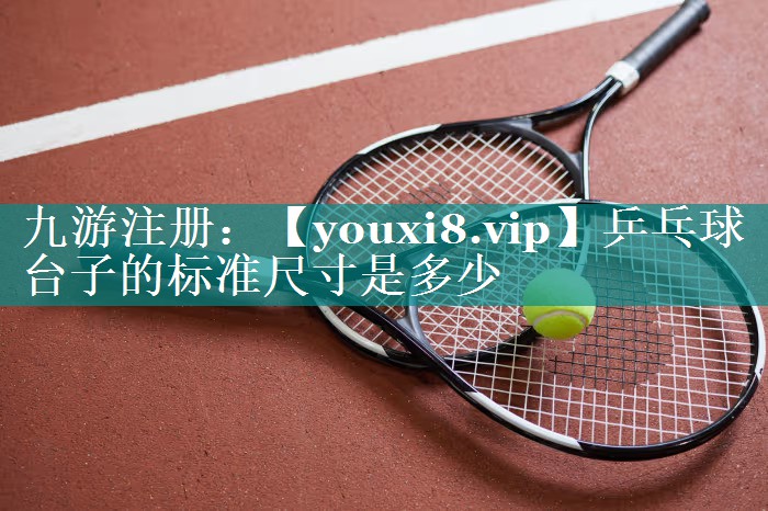 乒乓球台子的标准尺寸是多少 乒乓球台子的标准尺寸是多少