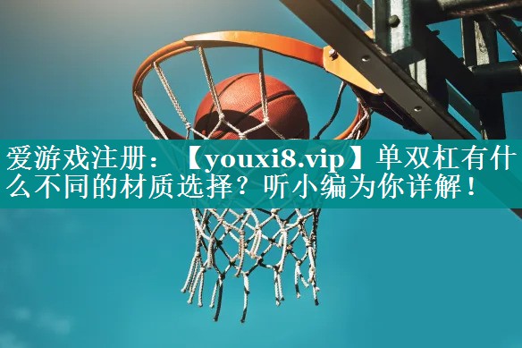 单双杠有什么不同的材质选择?听小编为你详解! 单双杠有什么不同的材质选择?听小编为你详解!