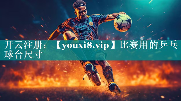 比赛用的乒乓球台尺寸 比赛用的乒乓球台尺寸