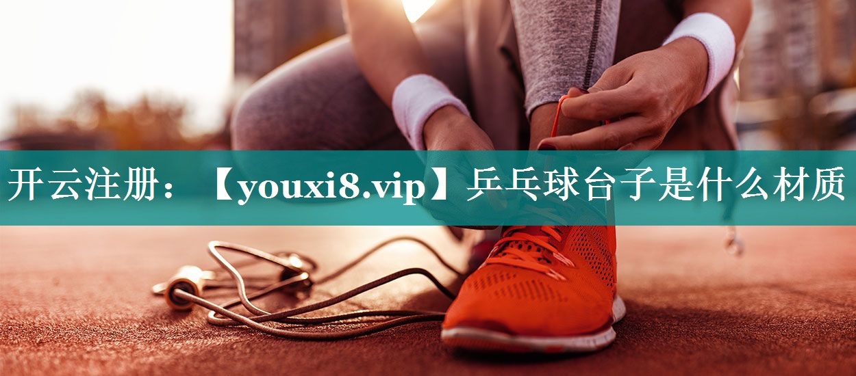 乒乓球台子是什么材质 乒乓球台子是什么材质