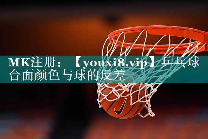 乒乓球台面颜色与球的反差 乒乓球台面颜色与球的反差