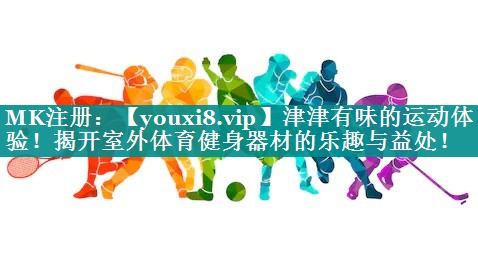 津津有味的运动体验!揭开室外体育健身器材的乐趣与益处! 津津有味的运动体验!揭开室外体育健身器材的乐趣与益处!